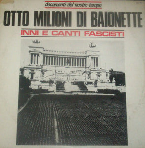 Otto Milioni Di Baionette - Inni E Canti Fascisti